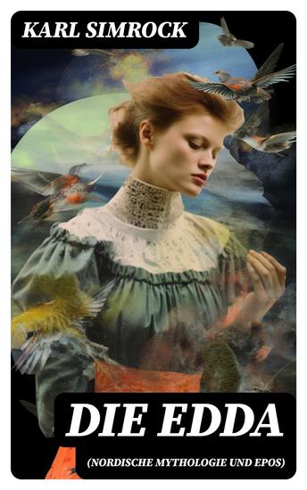 Die Edda (Nordische Mythologie und Epos) - Die Edda: die ältere und jüngere nebst den mythischen Erzählungen der Skalda übersetzt und mit Erläuterungen begleitet von Karl Simrock - cover