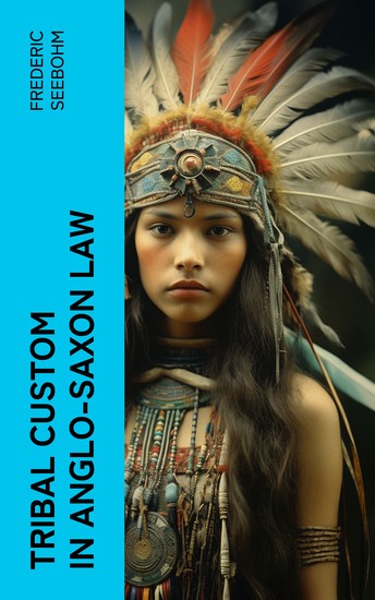 Tribal Custom in Anglo-Saxon Law - Being an Essay Supplemental to (1) 'The English Village Community' (2) 'The Tribal System in Wales' - cover