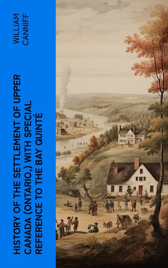 History of the settlement of Upper Canada (Ontario) with special reference to the Bay Quinté - cover