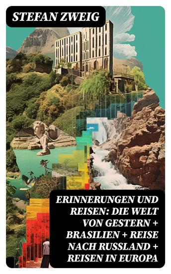 Erinnerungen und Reisen: Die Welt von Gestern + Brasilien + Reise nach Rußland + Reisen in Europa - cover