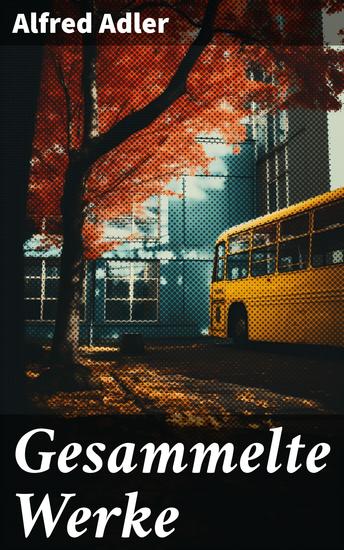 Gesammelte Werke - Der Sinn des Lebens Menschenkenntnis Praxis und Theorie der Individualpsychologie - cover