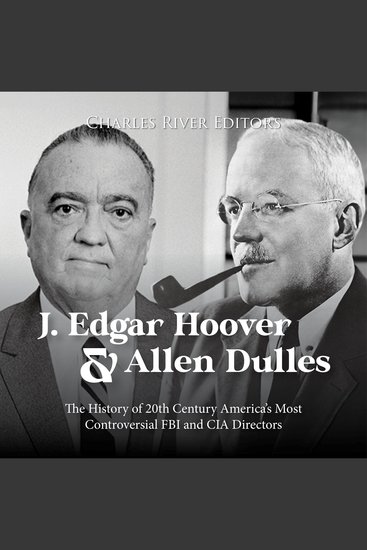 J Edgar Hoover and Allen Dulles: The History of 20th Century America’s Most Controversial FBI and CIA Directors - cover