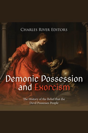 Demonic Possession and Exorcism: The History of the Belief that the Devil Possesses People - cover