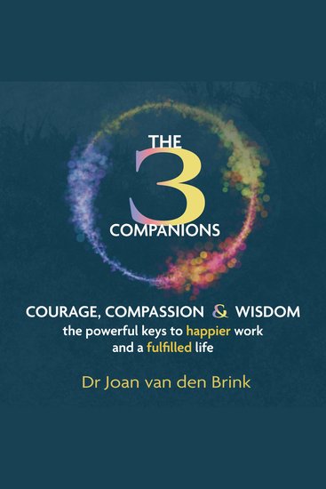 Three Companions The - Compassion Courage and Wisdom: The powerful keys to happier work and a fulfilled life (Unabridged) - cover