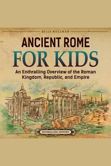 Ancient Rome for Kids: An Enthralling Overview of the Roman Kingdom Republic and Empire - cover