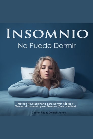 Insomnio: No Puedo Dormir - Método Revolucionario para Dormir Rápido y Vencer el Insomnio para Siempre (Guía práctica) - cover