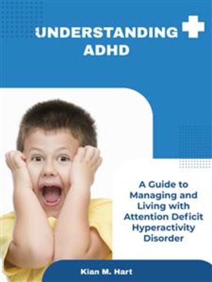 Understanding ADHD: A Guide to Managing and Living with Attention Deficit Hyperactivity Disorder - cover