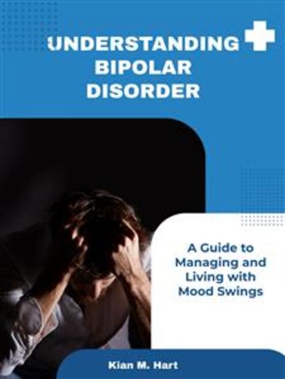Understanding Bipolar Disorder: A Guide to Managing and Living with Mood Swings - cover