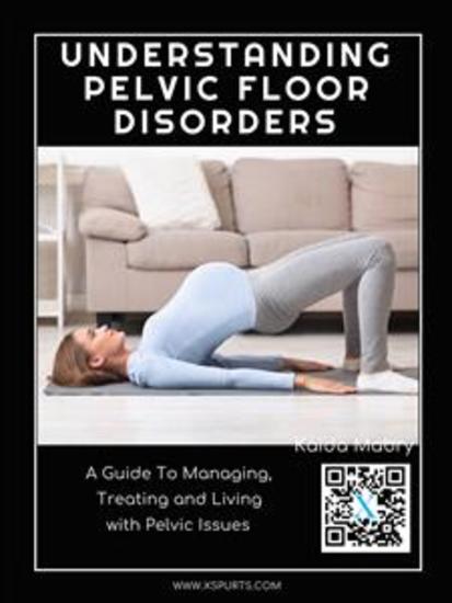 Understanding Pelvic Floor Disorders - A Guide To Managing Treating and Living with Pelvic Issues - cover