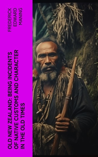 Old New Zealand: Being Incidents of Native Customs and Character in the Old Times - cover