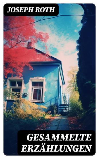 Gesammelte Erzählungen - Der Leviathan + Die Legende vom heiligen Trinker + Ein Kapitel Revolution + Triumph der Schönheit + Kranke Menschheit und viel mehr - cover