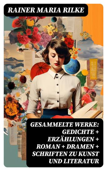 Gesammelte Werke: Gedichte + Erzählungen + Roman + Dramen + Schriften zu Kunst und Literatur - cover
