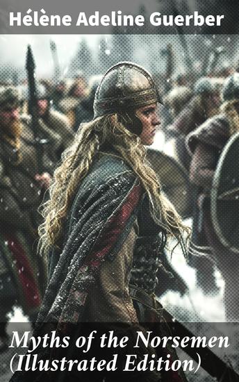 Myths of the Norsemen (Illustrated Edition) - From the Eddas and Sagas: Myths of Creation Ymir and Audhumla Odin Thor Loki Valhalla The Twilight of the Gods - cover