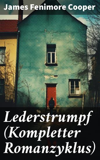 Lederstrumpf (Kompletter Romanzyklus) - Der Wildtöter Der letzte Mohikaner Der Pfadfinder Die Ansiedler & Die Steppe - cover