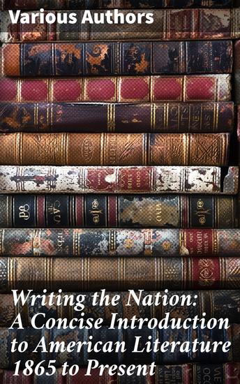 Writing the Nation: A Concise Introduction to American Literature 1865 to Present - Exploring the Evolution of American Literary Culture - cover