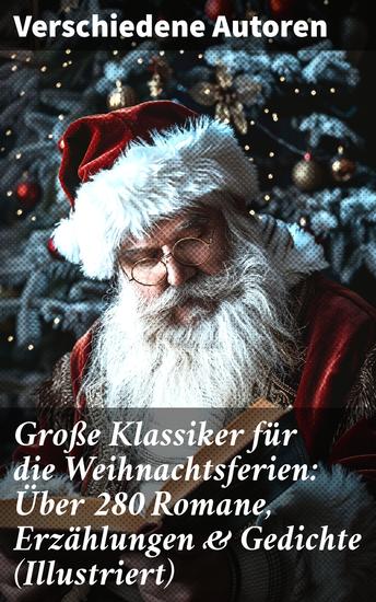 Große Klassiker für die Weihnachtsferien: Über 280 Romane Erzählungen & Gedichte (Illustriert) - Eine festliche Reise durch die Literaturgeschichte der Weihnachtszeit - cover