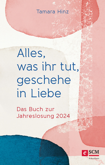 Alles was ihr tut geschehe in Liebe - Das Buch zur Jahreslosung 2024 - cover