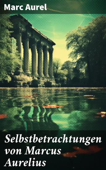 Selbstbetrachtungen von Marcus Aurelius - Weisheit und Ethik in der römischen Literatur - cover