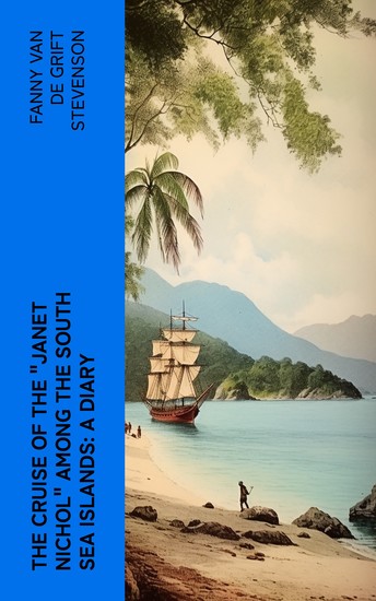 The Cruise of the "Janet Nichol" Among the South Sea Islands: A Diary - cover