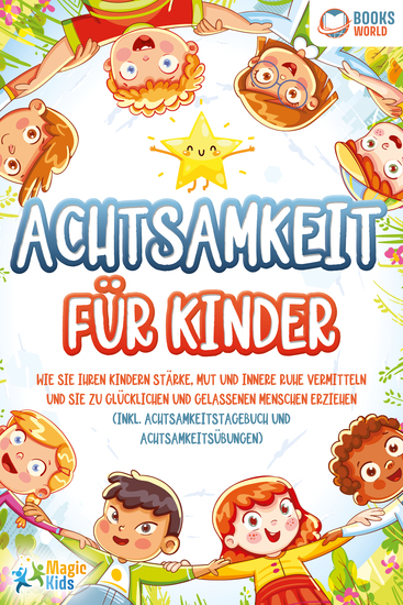 Achtsamkeit für Kinder: Wie Sie Ihren Kindern Stärke Mut und innere Ruhe vermitteln und sie zu glücklichen und gelassenen Menschen erziehen (Inkl Achtsamkeitstagebuch und Achtsamkeitsübungen) - cover