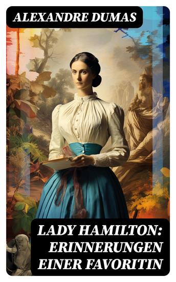 Lady Hamilton: Erinnerungen einer Favoritin - Eine romanhafte Biografie von Emma Admiral Nelsons letzte Liebe - cover