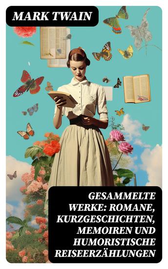 Gesammelte Werke: Romane Kurzgeschichten Memoiren und Humoristische Reiseerzählungen - cover