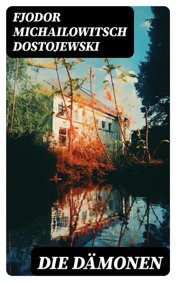 Die Dämonen - Die Besessenen: Dostojewskis letzte anti-nihilistische Arbeit (Ein Klassiker der russischen Literatur) - cover