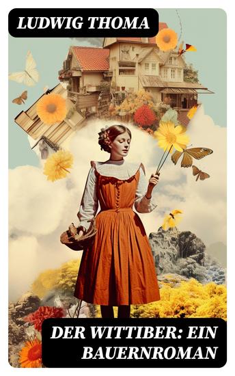 Der Wittiber: Ein Bauernroman - Unsentimentale Schilderungen agrarischen Lebens - cover