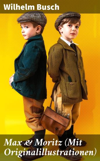 Max & Moritz (Mit Originalillustrationen) - Eines der beliebtesten Kinderbücher Deutschlands: Gemeine Streichen der bösen Buben Max und Moritz - cover