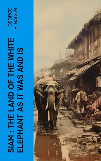 Siam : The Land of the White Elephant as It Was and Is - cover