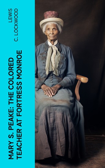 Mary S Peake: The Colored Teacher at Fortress Monroe - cover