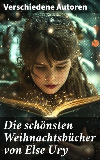 Die schönsten Weihnachtsbücher von Else Ury - Die Weihnachtsrute Die heilige Nacht Im Thüringer Wald Heidi Lillis Weg Pommerles Jugendzeit… - cover