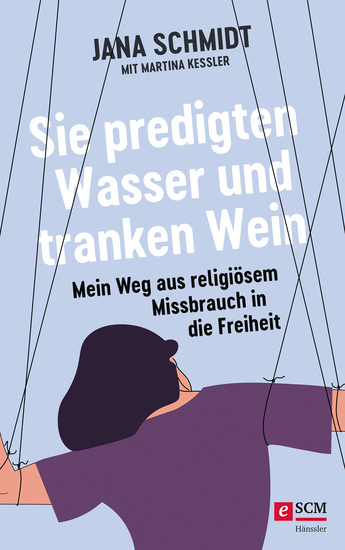 Sie predigten Wasser und tranken Wein - Mein Weg aus religiösem Missbrauch in die Freiheit - cover