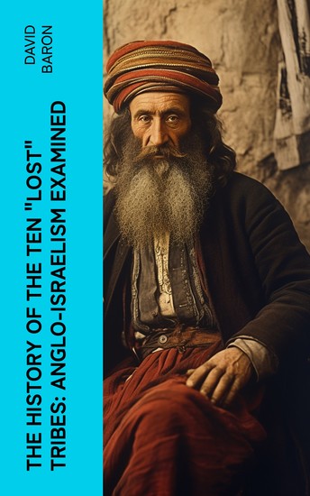 The History of the Ten "Lost" Tribes: Anglo-Israelism Examined - cover