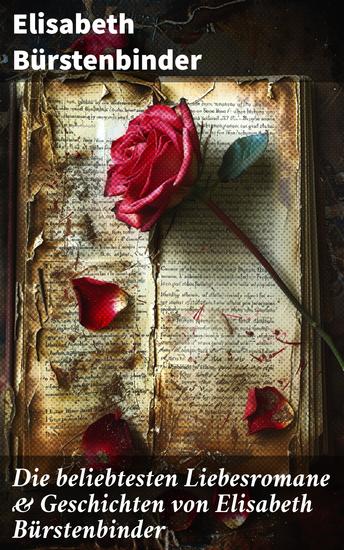 Die beliebtesten Liebesromane & Geschichten von Elisabeth Bürstenbinder - Frühlingsboten Gesprengte Fesseln Vineta Ein Gottesurteil Adlerflug Glück auf! Am Altar… - cover