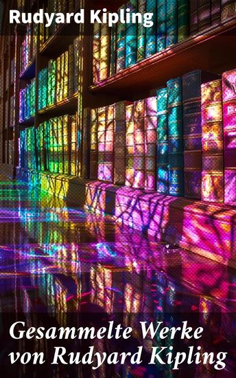 Gesammelte Werke von Rudyard Kipling - Das Dschungelbuch + Kim + Dunkeles Indien + Soldatengeschichten… - cover