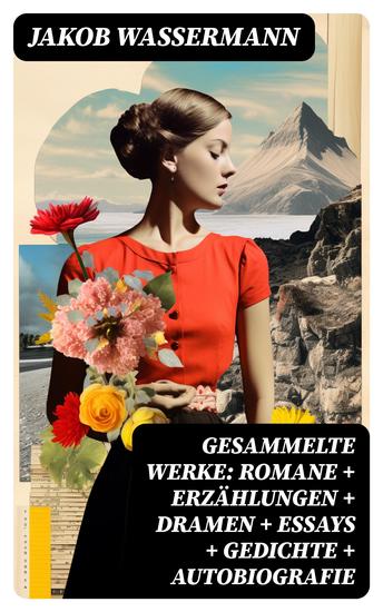 Gesammelte Werke: Romane + Erzählungen + Dramen + Essays + Gedichte + Autobiografie - cover