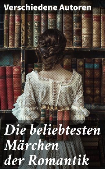 Die beliebtesten Märchen der Romantik - Zauberhafte Märchenwelten der deutschen Romantik - cover