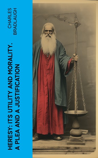 Heresy: Its Utility And Morality A Plea And A Justification - cover