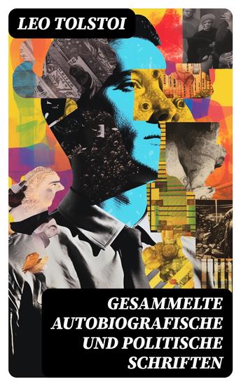 Gesammelte autobiografische und politische Schriften - Meine ersten Erinnerungen + Eine Schande + Zur Frage von der Freiheit des Willens + Meine Beichte… - cover