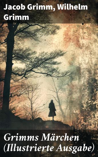 Grimms Märchen (Illustrierte Ausgabe) - Zauberhafte Abenteuer und moralische Erzählungen in einer illustrierten Märchenwelt - cover