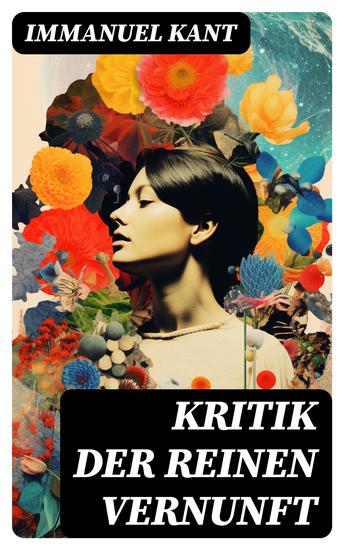 Kritik der reinen Vernunft - Der Grundriss für Transzendentalphilosophie: Die Erste Kritik (es folgen die Kritik der praktischen Vernunft und die Kritik der Urteilskraft) - cover