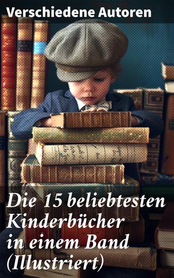 Die 15 beliebtesten Kinderbücher in einem Band (Illustriert) - Tom Sawyer Ein Kapitän von 15 Jahren Nils Holgersson Die Schatzinsel Alice im Wunderland… - cover