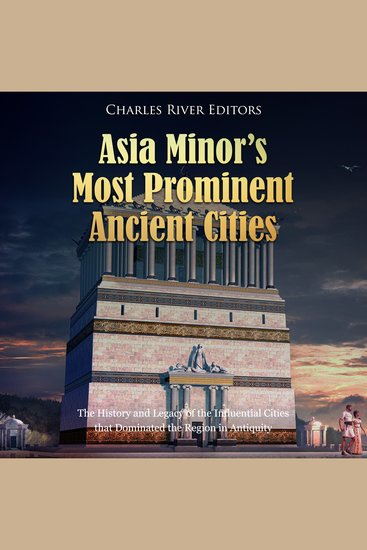 Asia Minor’s Most Prominent Ancient Cities: The History and Legacy of the Influential Cities that Dominated the Region in Antiquity - cover