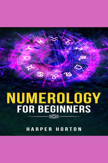 NUMEROLOGY FOR BEGINNERS - Learn How to Use Numerology Astrology Numbers and Tarot to Take Charge of Your Life and Create the One You Deserve (2022 Guide for Beginners) - cover