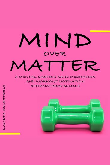 Mind Over Matter: A Mental Gastric Band Meditation and Workout Motivation Affirmations Bundle - cover