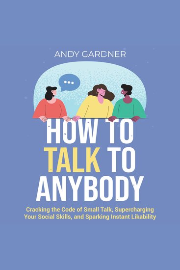 How to Talk to Anybody: Cracking the Code of Small Talk Supercharging Your Social Skills and Sparking Instant Likability - cover