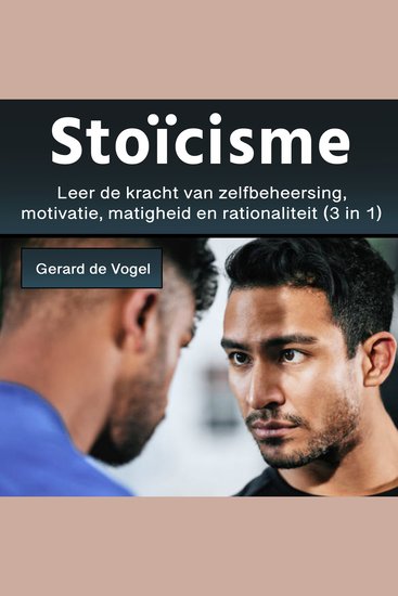 Stoïcisme - Leer de kracht van zelfbeheersingmotivatie matigheid en rationaliteit (3 in 1) - cover