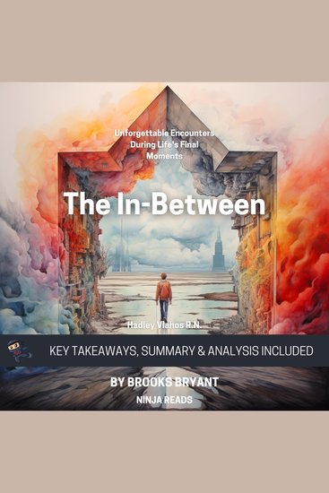 Summary: The In-Between - Unforgettable Encounters During Life's Final Moments By Hadley Vlahos RN: Key Takeaways Summary and Analysis - cover