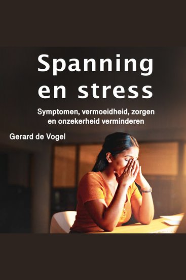 Spanning en stress - Symptomen vermoeidheid zorgen en onzekerheid verminderen - cover